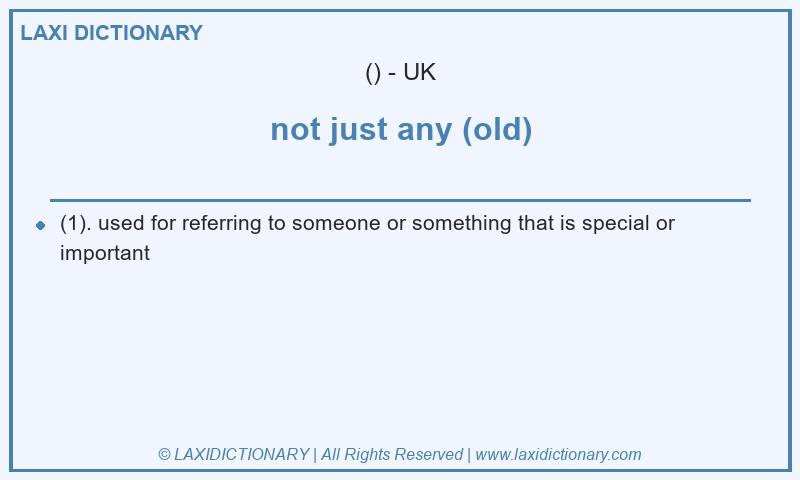 Definition not just any (old) in British English