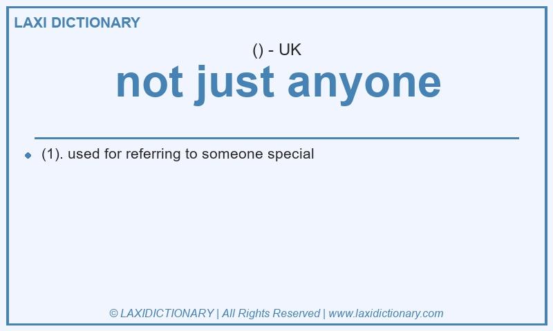 Definition not just anyone in British English