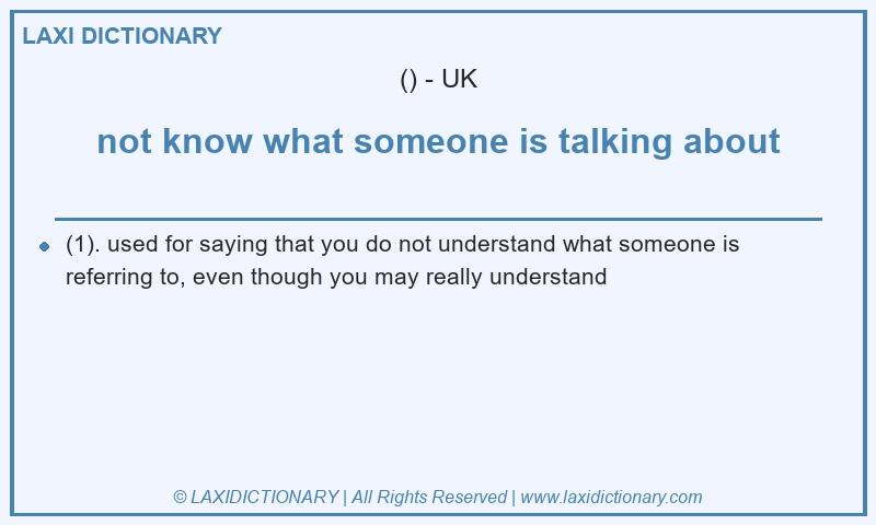 Definition not know what someone is talking about in British English