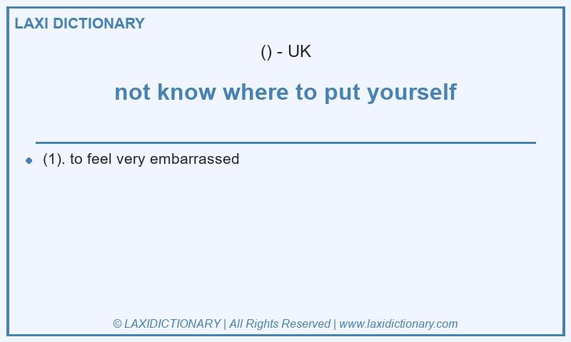 Definition not know where to put yourself in British English