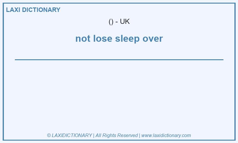 Definition not lose sleep over in British English