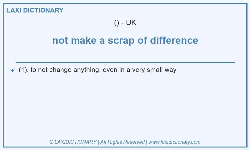 Definition not make a scrap of difference in British English