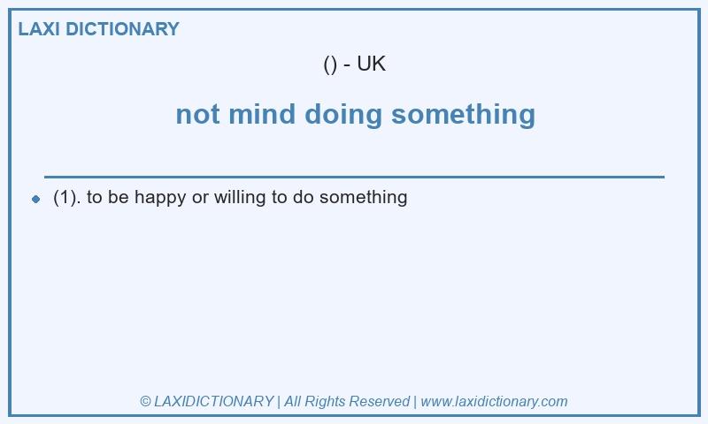 Definition not mind doing something in British English