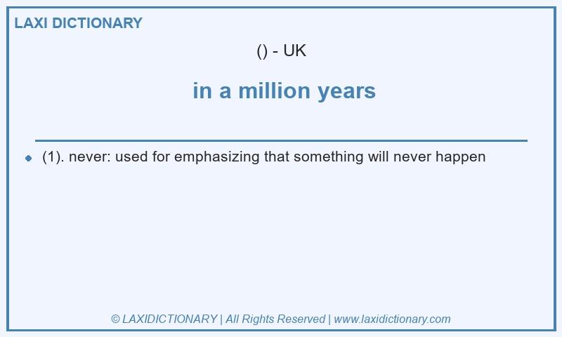 Definition  in a million years in British English