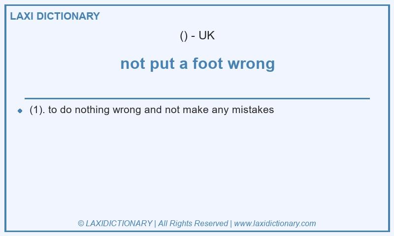 Definition not put a foot wrong in British English