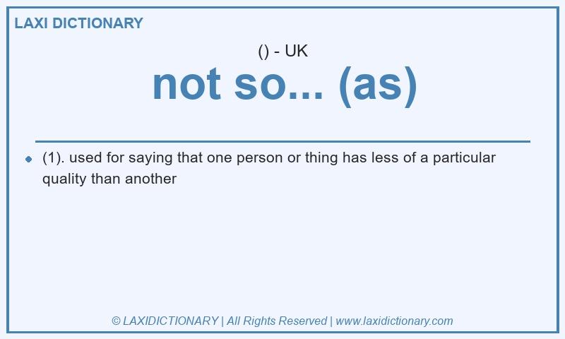 Definition not so... (as) in British English