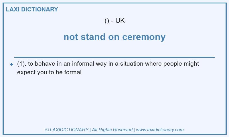Definition not stand on ceremony in British English