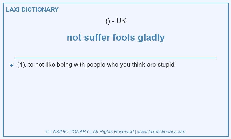 Definition not suffer fools gladly in British English