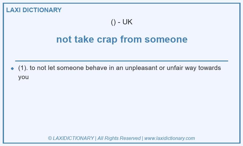 Definition not take crap from someone in British English