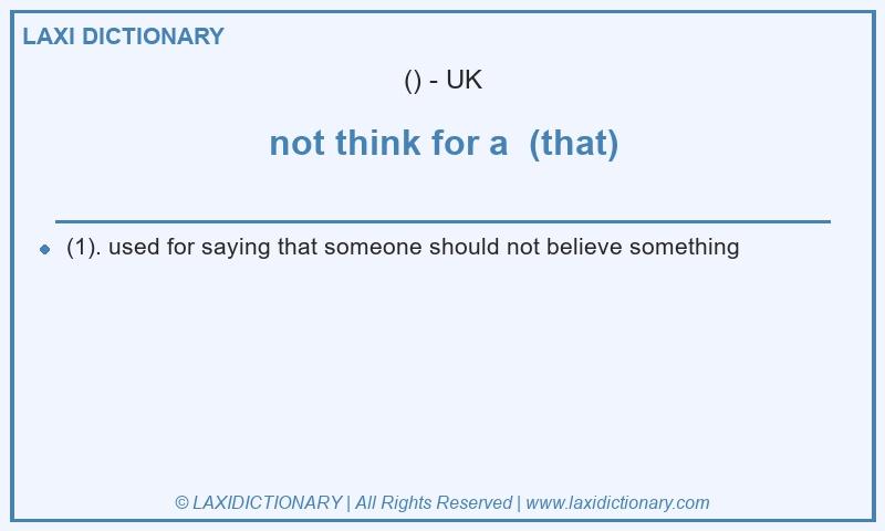 Definition not think for a  (that) in British English