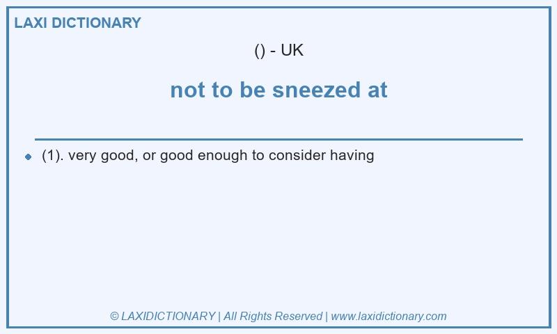 Definition not to be sneezed at in British English