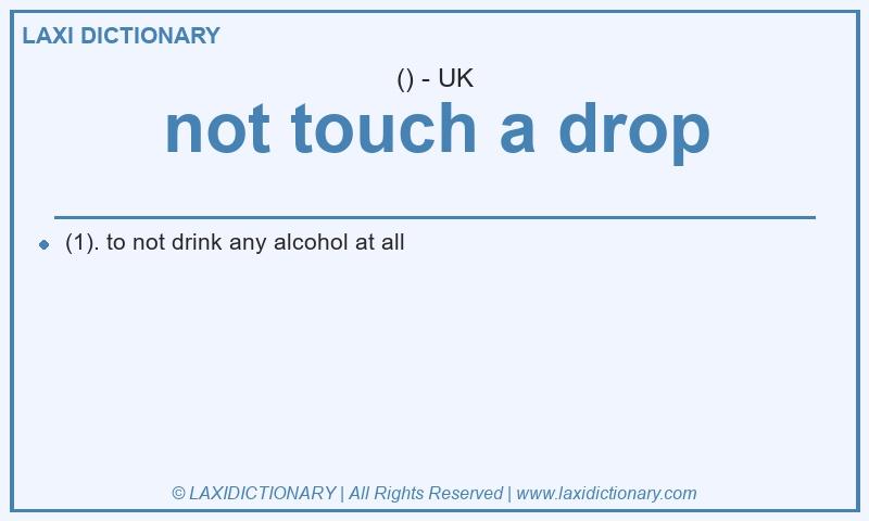 Definition not touch a drop in British English