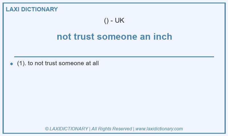 Definition not trust someone an inch in British English