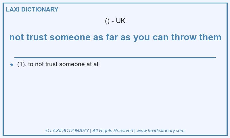 Definition not trust someone as far as you can throw them in British English