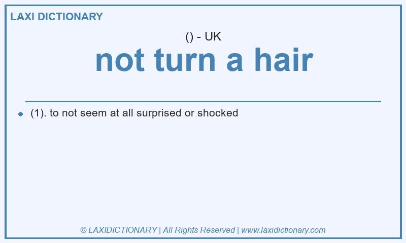 Definition not turn a hair in British English