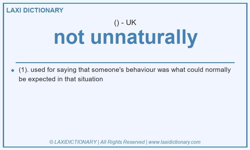 Definition not unnaturally in British English