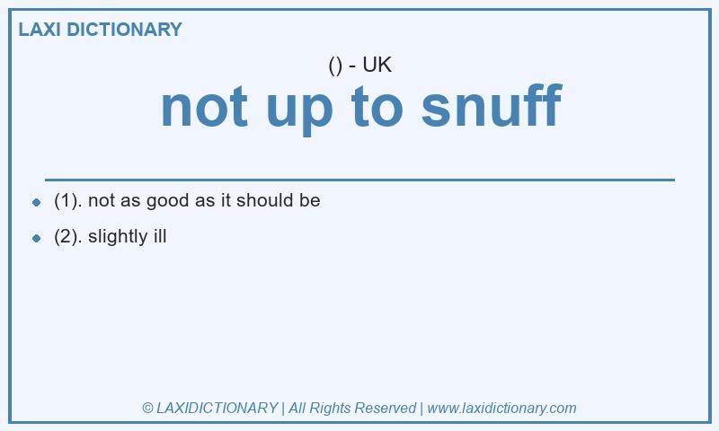 Definition not up to snuff in British English