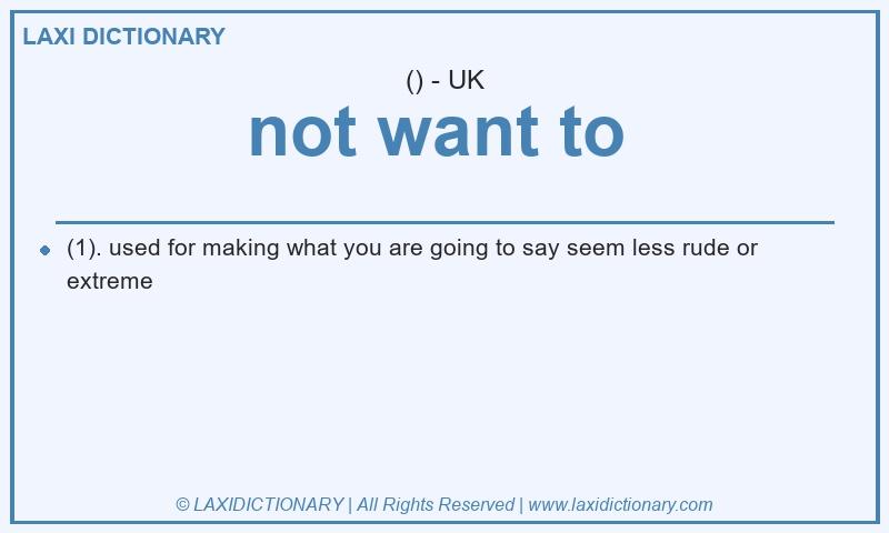 Definition not want to in British English