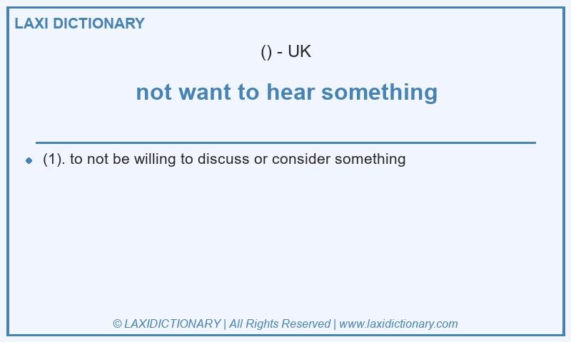 Definition not want to hear something in British English