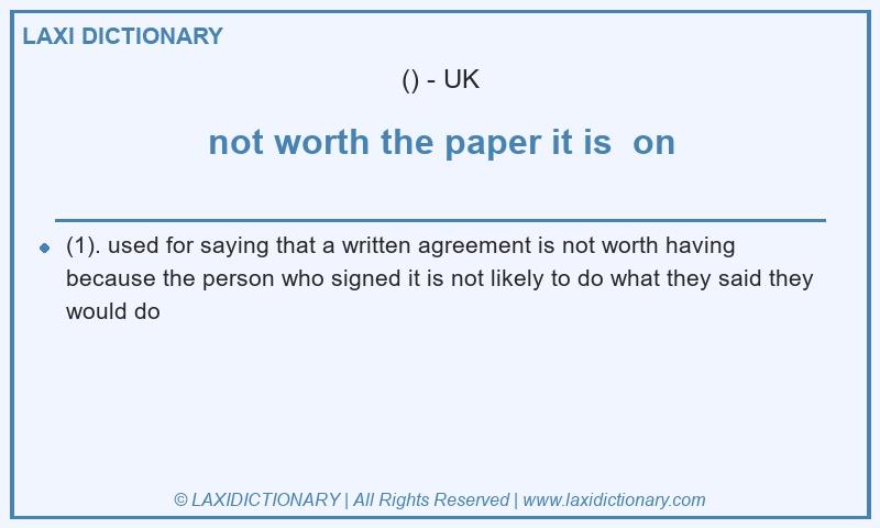 Definition not worth the paper it is  on in British English