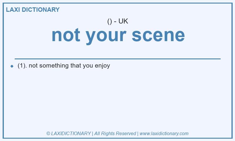 Definition not your scene in British English