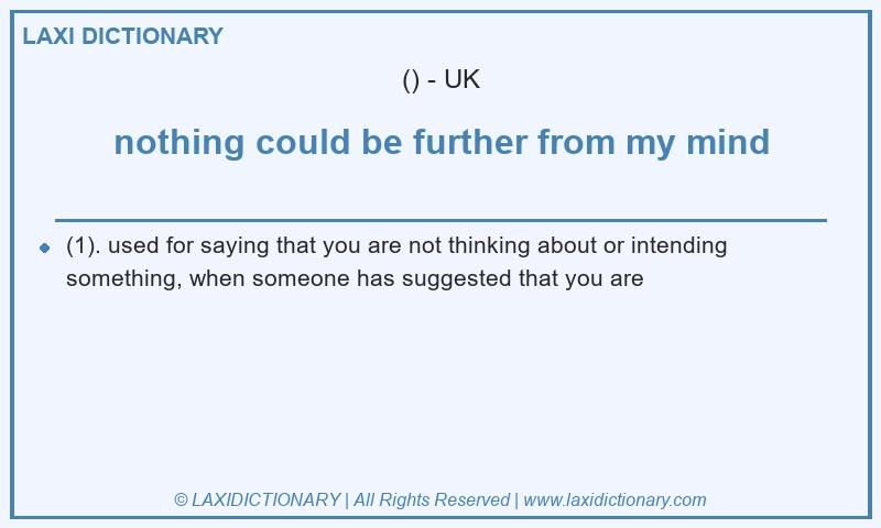 Definition nothing could be further from my mind in British English