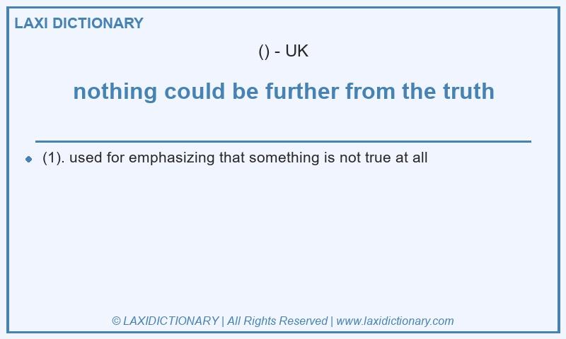 Definition nothing could be further from the truth in British English