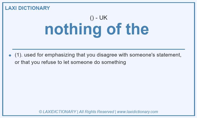 Definition nothing of the  in British English