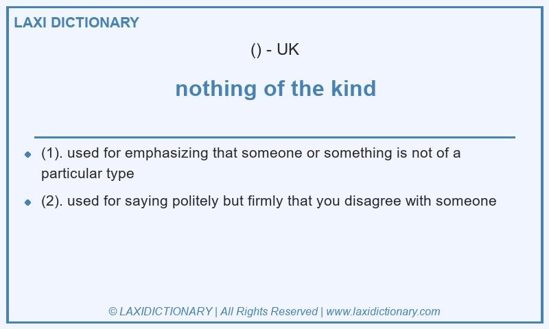 Definition nothing of the kind in British English