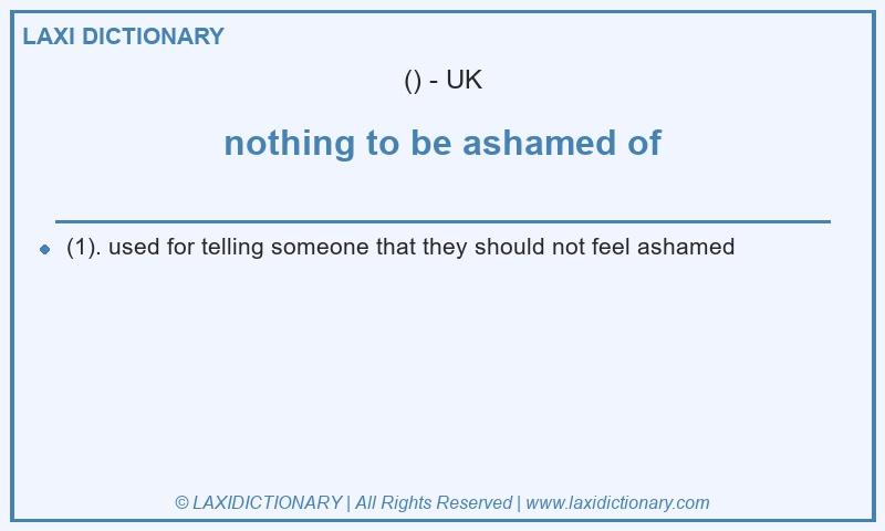 Definition nothing to be ashamed of in British English