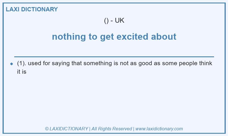 Definition nothing to get excited about in British English