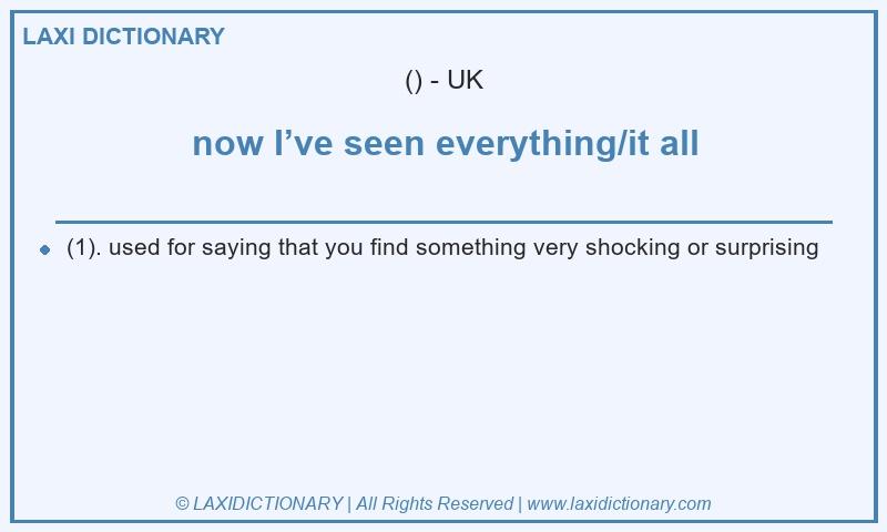 Definition now I’ve seen everything/it all in British English