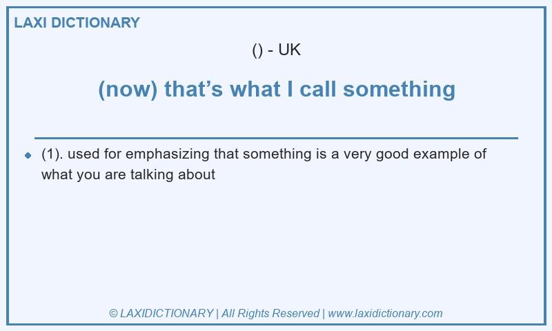 Definition (now) that’s what I call something in British English