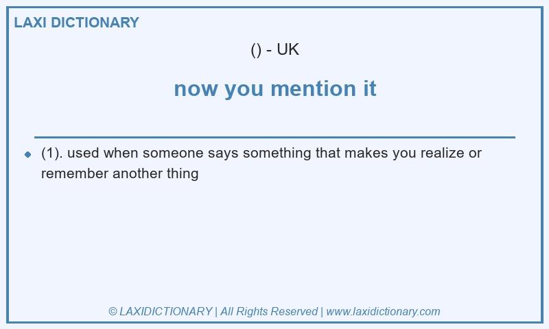 Definition now you mention it in British English