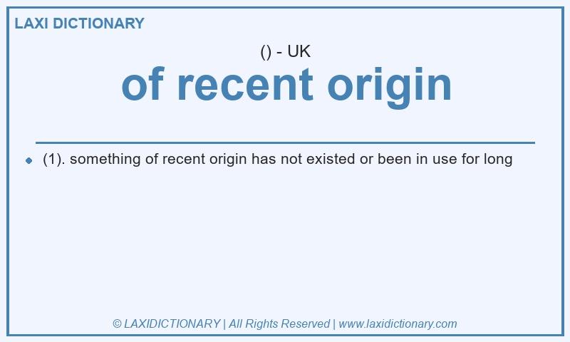 Definition of recent origin in British English