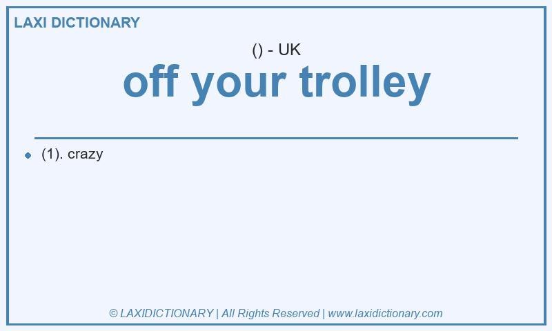 Definition off your trolley in British English