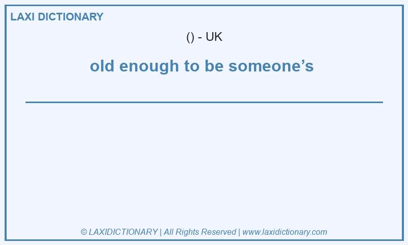 Definition old enough to be someone’s  in British English