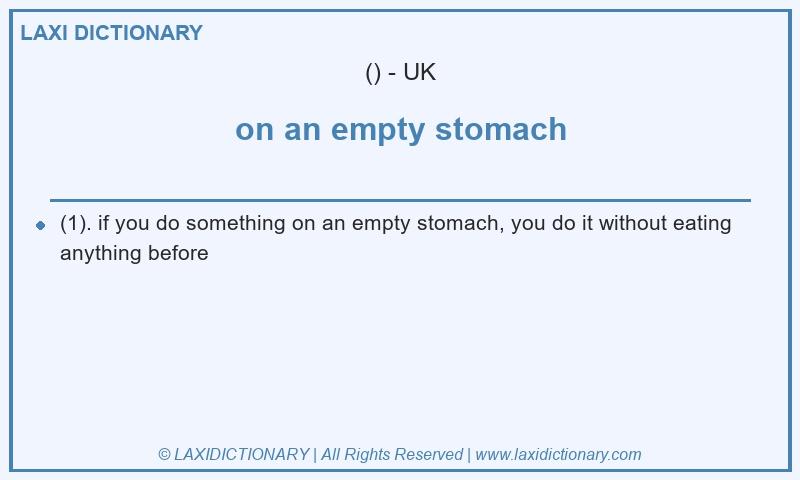 Definition on an empty stomach in British English