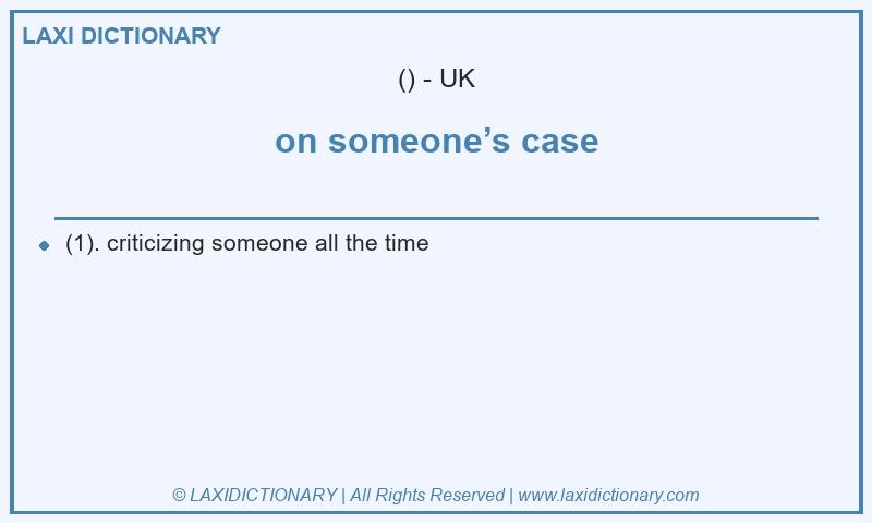 Definition on someone’s case in British English