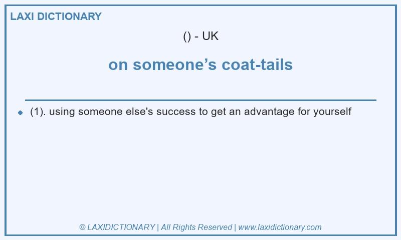 Definition on someone’s coat-tails in British English