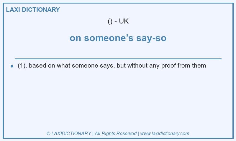 Definition on someone’s say-so in British English