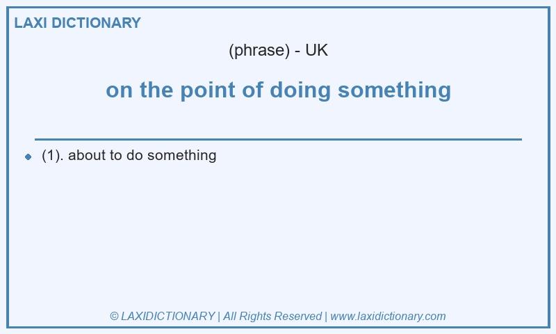 Definition on the point of doing something in British English