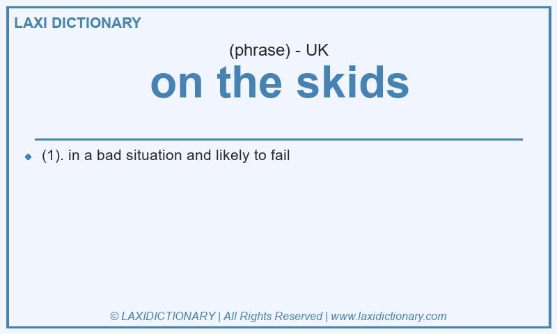 Definition on the skids in British English