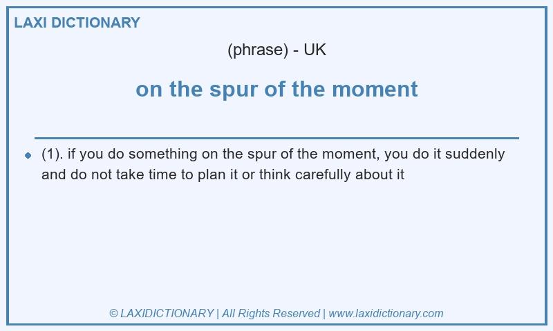 Definition on the spur of the moment in British English