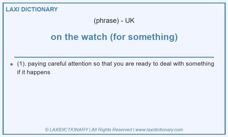 Definition on the watch (for something) in British English