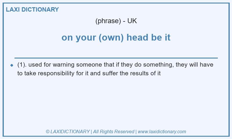 Definition on your (own) head be it in British English
