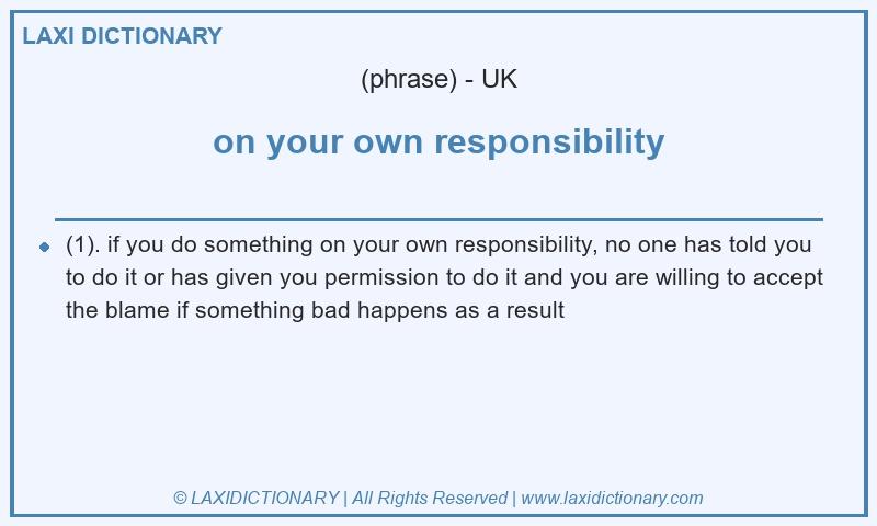 Definition on your own responsibility in British English