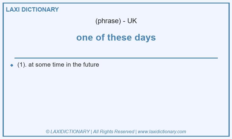 Definition one of these days in British English