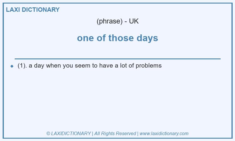 Definition one of those days in British English