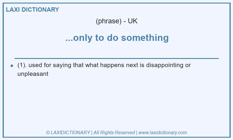 Definition ...only to do something in British English
